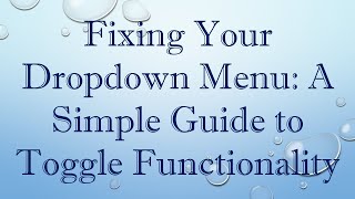 Fixing Your Dropdown Menu: A Simple Guide to Toggle Functionality