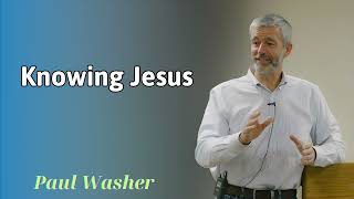 Knowing Jesus  - Paul Washer 2025