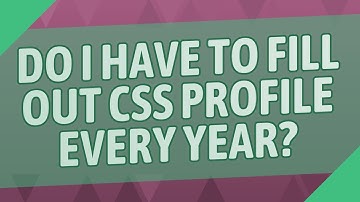 Do I have to fill out CSS profile every year?