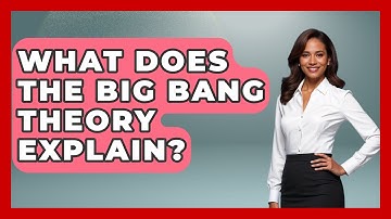 What Does The Big Bang Theory Explain? - Physics Frontier