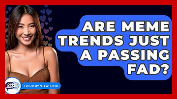 Are Meme Trends Just A Passing Fad? - Everyday-Networking