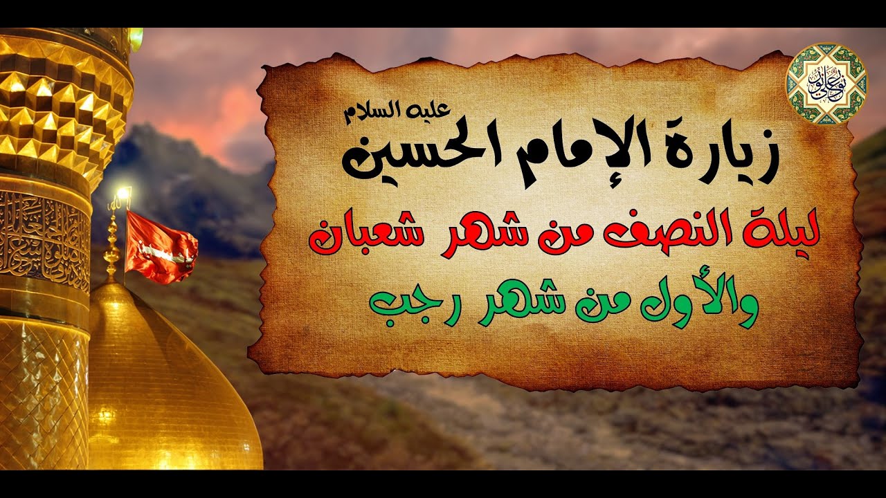زيارة الإمام الحسين عليه السلام في ليلة ويوم النصف من شهر شعبان والأول من شهر رجب وفيها فضل عظيم جدا