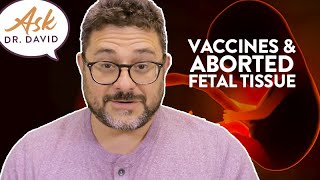 Vaccines and Aborted Fetal Tissue | Ask Dr. David