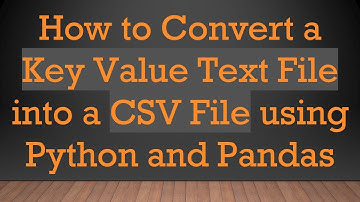 How to Convert a Key Value Text File into a CSV File using Python and Pandas
