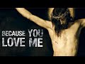 Christ Crucified | Because You love Me (Catholic)