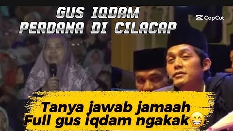 GUS IQDAM PERDANA DI CILACAP , LIVE GUS IQDAM ,TANYA JAWAB BARENG JAMAAH