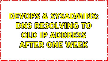 DevOps & SysAdmins: DNS resolving to old IP address after one week