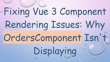 Fixing Vue 3 Component Rendering Issues: Why OrdersComponent Isn