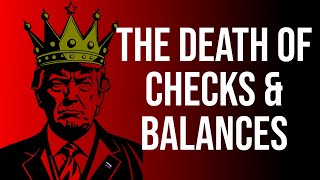 The Death of Checks & Balances and The Rise of the Imperial Presidency
