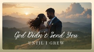 God Didnt Send You Until I Grew  A Christian Ru0026b Song About Becoming Ready For Love