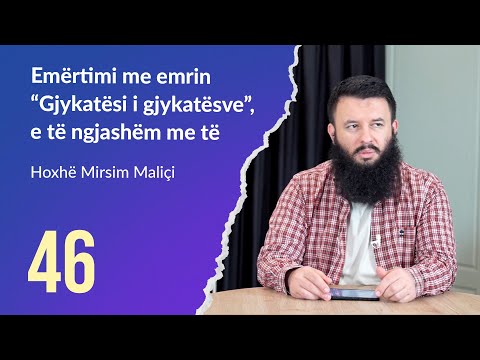 46. Emërtimi me emrin “Gjykatësi i gjykatësve”, e të ngjashëm me të - Hoxhë Mirsim Maliçi