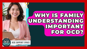 Why Is Family Understanding Important For OCD? - OCD Support Space