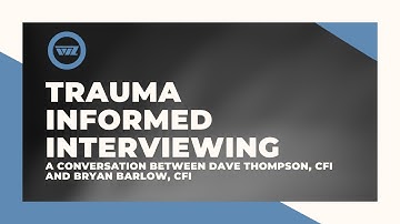 Trauma Informed Interviewing: What You Need to Know