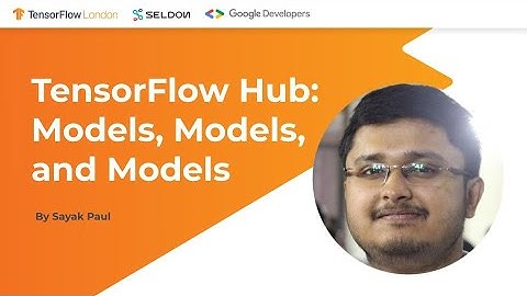 TensorFlow London: TensorFlow Hub - Models, Models, and Models