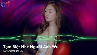 Tạm Biệt Nhé Người Anh Yêu Remix - Từng Ngày Em Vẫn Bên Anh Remix | Nonstop Việt Mix