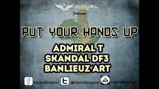 Put Your Hands Up - Admiral T Feat Skandal DF3 & Banlieuz'Art