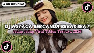 DJ ASTAGA BERCANDA BREAKBEAT REMIX FULL BASS JEDAG JEDUG VIRAL TIKTOK TERBARU 2026 COCOK BUAT SANTAI