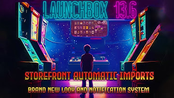 LaunchBox 13.6 - Storefront Automatic Imports, New LaunchBox Default Theme, and Notification System