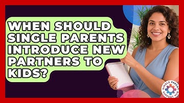 When Should Single Parents Introduce New Partners To Kids? - Single Parent Support Hub