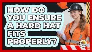 How Do You Ensure a Hard Hat Fits Properly?