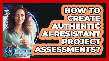 How To Create Authentic AI-Resistant Project Assessments?
