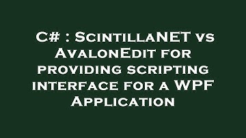 C# : ScintillaNET vs AvalonEdit for providing scripting interface for a WPF Application