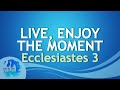 2025 09 03 Live Enjoy The Moment ECCLESIASTES 3 Ed Lapiz