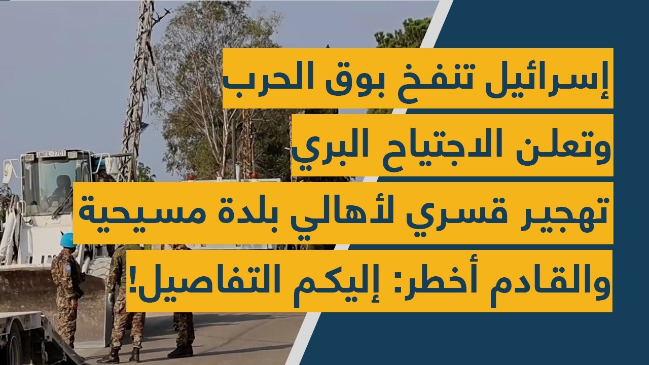 إسرائيل تنفخ بوق الحرب وتعلن الاجتياح البري – تهجير لأهالي بلدة مسيحية والقادم أخطر: إليكم التفاصيل!