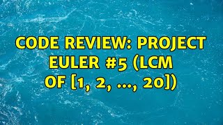 Code Review: Project Euler #5 (LCM of [1, 2, ..., 20]) (3 Solutions!!)