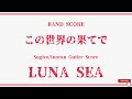 【LUNA SEA】Band Score『この世界の果てで』Guiter Score!(Inoran Part Tuning:Open D 上段)
