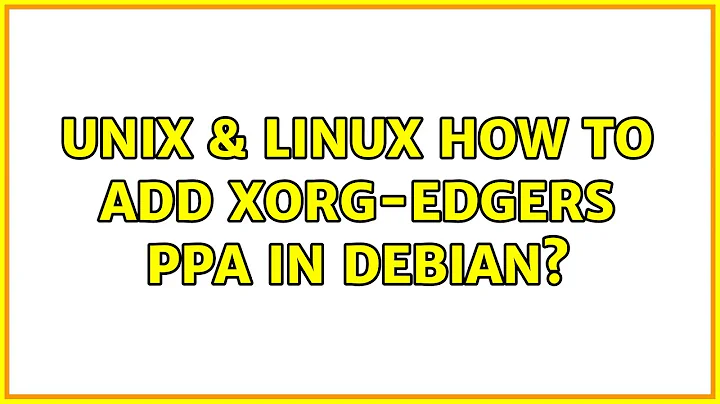 Unix & Linux: How to add xorg-edgers PPA in debian? (2 Solutions!!)