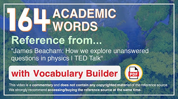 164 Academic Words Ref from "James Beacham: How we explore unanswered questions in physics | TED"