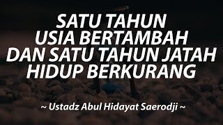 Satu Tahun Usia Bertambah dan Satu Tahun Jatah Hidup Berkurang - Ustadz Abul Hidayat Saerodjie