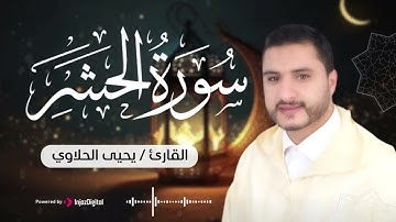 سورة الحشر بتلاوة خاشعة ومميزة بالصوت العذب للقارئ يحيى الحلاوي