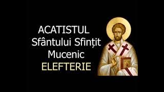 Acatistul Sfantului Sfintit Mucenic Elefterie - 15 Decembrie - slujitor Dani