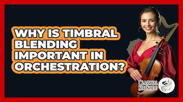 Why Is Timbral Blending Important In Orchestration?