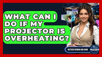 What Can I Do If My Projector Is Overheating? - NextGen Viewing and Audio