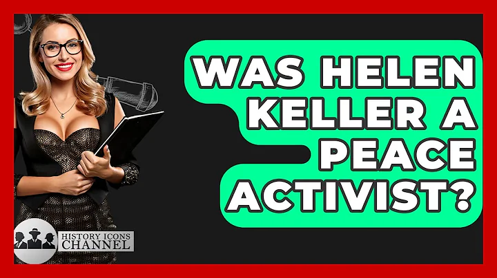 Was Helen Keller A Peace Activist? - History Icons Channel
