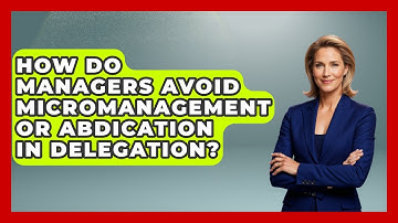 How Do Managers Avoid Micromanagement Or Abdication In Delegation? - Modern Manager Toolbox