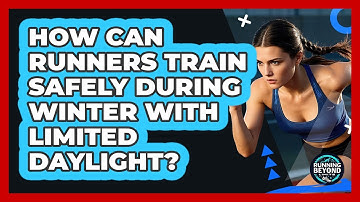 How Can Runners Train Safely During Winter With Limited Daylight? - Running Beyond Limits