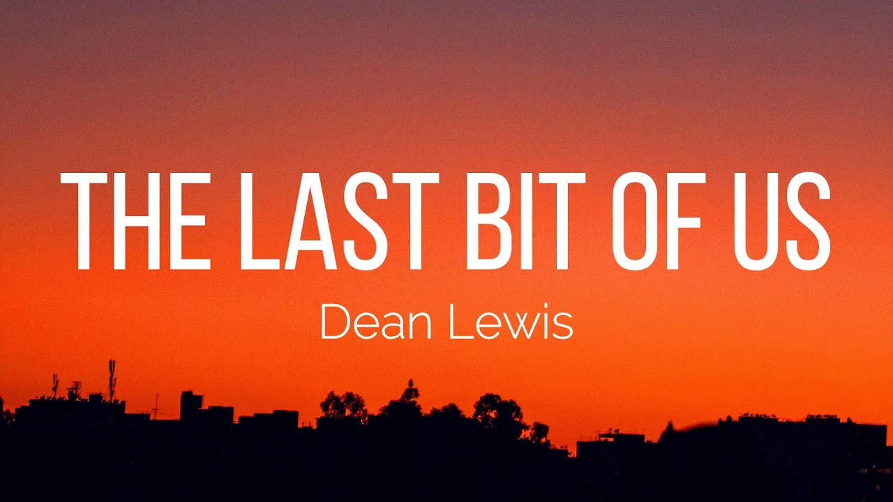Dean Lewis - The Last Bit Of Us (Lyrics) - YouTube