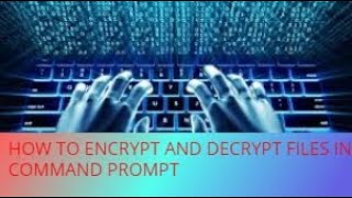How To Encrypt And Decrypt A File In Command Prompt