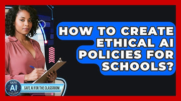 How To Create Ethical AI Policies For Schools? - Safe AI for The Classroom