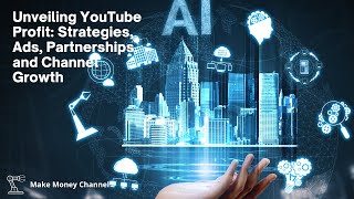 Unveiling Youtube Profit Strategies Ads Partnerships And Channel Growth