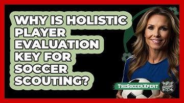 Why Is Holistic Player Evaluation Key For Soccer Scouting? - The Soccer Xpert