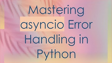 Mastering asyncio Error Handling in Python