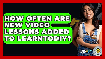 How Often Are New Video Lessons Added to LearnToDIY? - LearnToDIY360.com