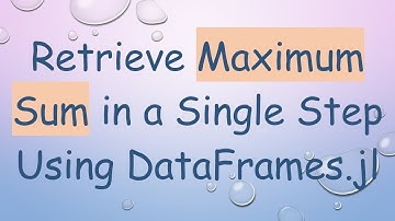 Retrieve Maximum Sum in a Single Step Using DataFrames.jl