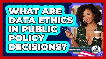 What Are Data Ethics In Public Policy Decisions? - Demographic Data Answers