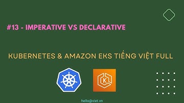✅ #13 | So sánh Imperative vs Declarative | Học Kubernetes & Amazon EKS Tiếng Việt